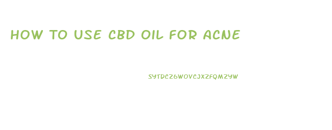 How To Use Cbd Oil For Acne