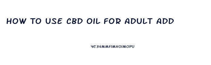 How To Use Cbd Oil For Adult Add