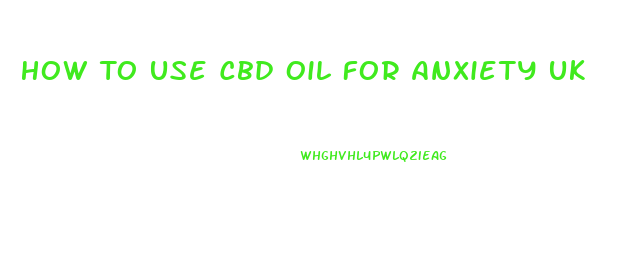 How To Use Cbd Oil For Anxiety Uk