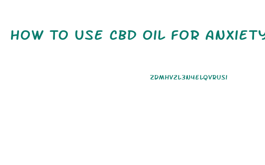 How To Use Cbd Oil For Anxiety Uk