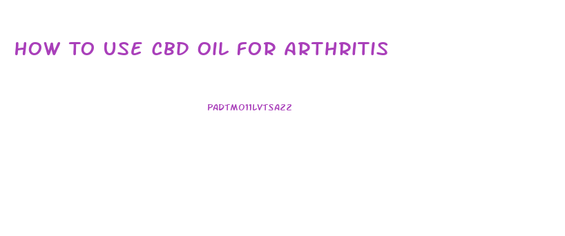 How To Use Cbd Oil For Arthritis