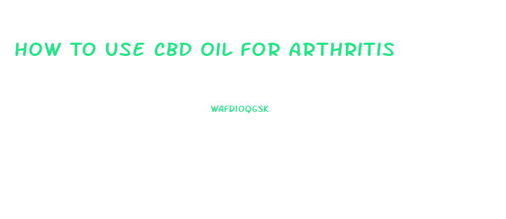 How To Use Cbd Oil For Arthritis