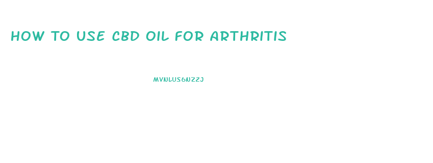 How To Use Cbd Oil For Arthritis