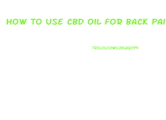 How To Use Cbd Oil For Back Pain