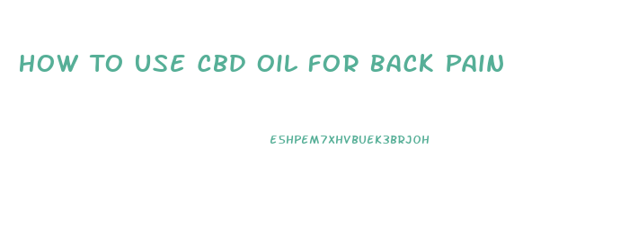 How To Use Cbd Oil For Back Pain