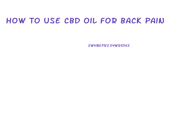 How To Use Cbd Oil For Back Pain
