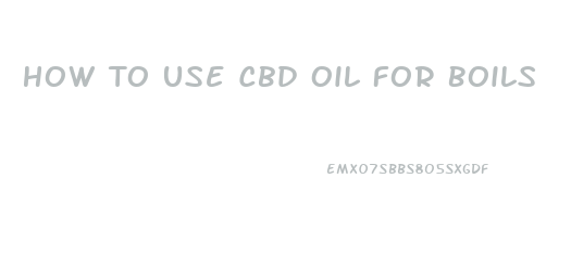 How To Use Cbd Oil For Boils
