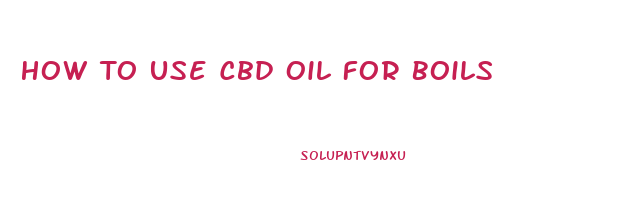 How To Use Cbd Oil For Boils