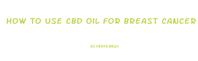 How To Use Cbd Oil For Breast Cancer
