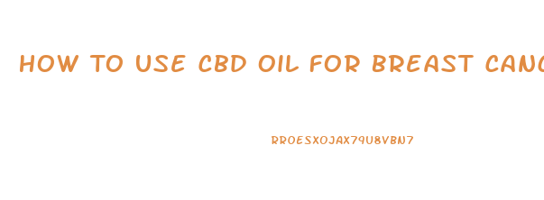 How To Use Cbd Oil For Breast Cancer