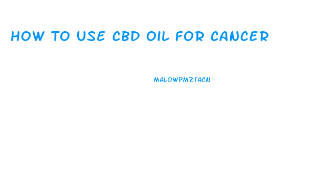 How To Use Cbd Oil For Cancer