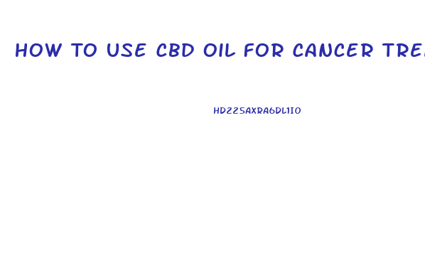 How To Use Cbd Oil For Cancer Treatment