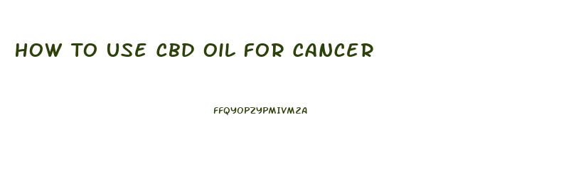 How To Use Cbd Oil For Cancer