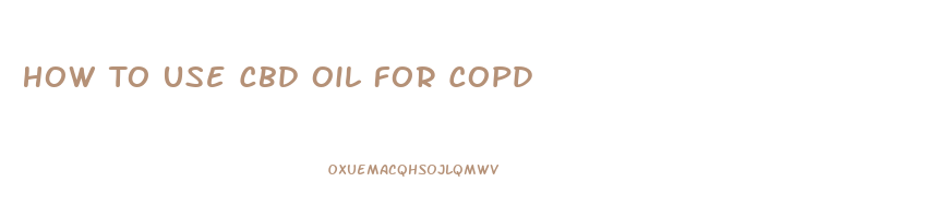 How To Use Cbd Oil For Copd