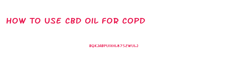 How To Use Cbd Oil For Copd