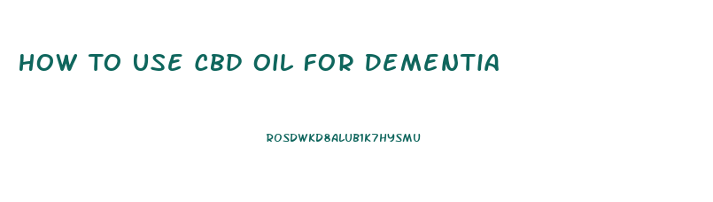 How To Use Cbd Oil For Dementia