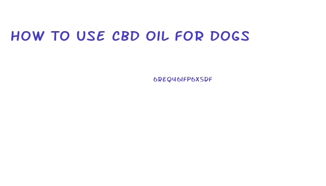 How To Use Cbd Oil For Dogs