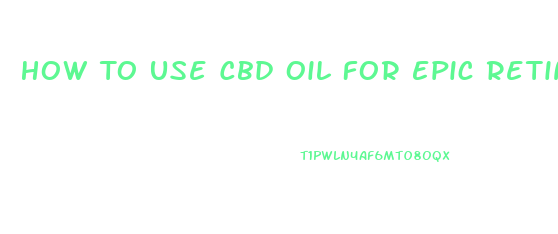 How To Use Cbd Oil For Epic Retina
