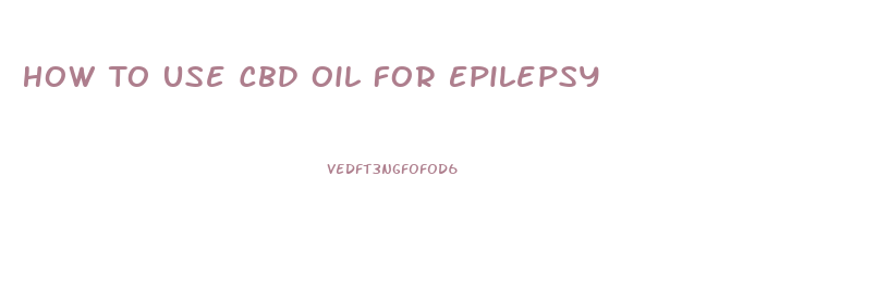 How To Use Cbd Oil For Epilepsy