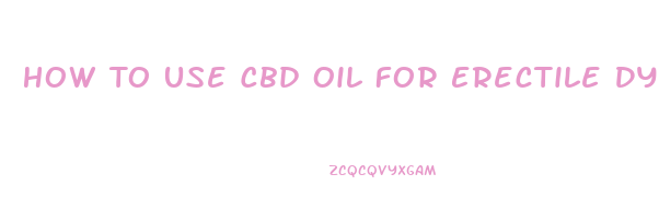How To Use Cbd Oil For Erectile Dysfunction