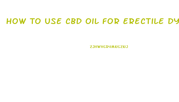 How To Use Cbd Oil For Erectile Dysfunction