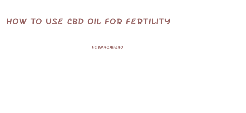 How To Use Cbd Oil For Fertility