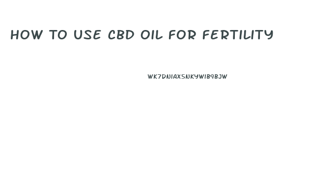How To Use Cbd Oil For Fertility