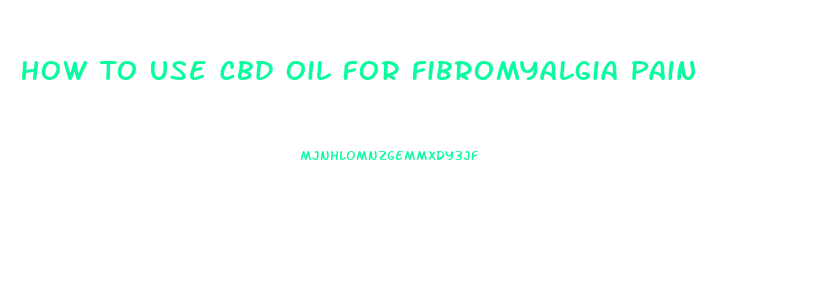 How To Use Cbd Oil For Fibromyalgia Pain