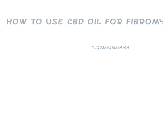 How To Use Cbd Oil For Fibromyalgia Pain