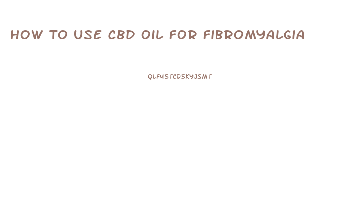 How To Use Cbd Oil For Fibromyalgia