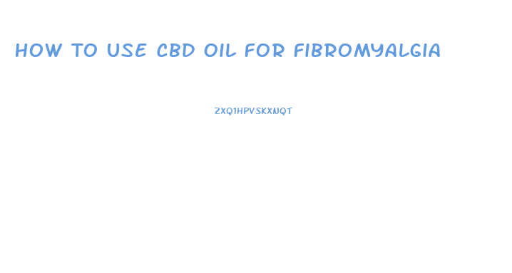 How To Use Cbd Oil For Fibromyalgia