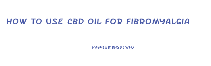 How To Use Cbd Oil For Fibromyalgia