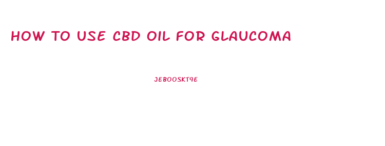 How To Use Cbd Oil For Glaucoma