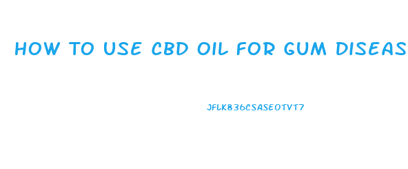 How To Use Cbd Oil For Gum Disease