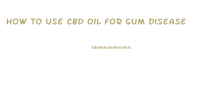 How To Use Cbd Oil For Gum Disease
