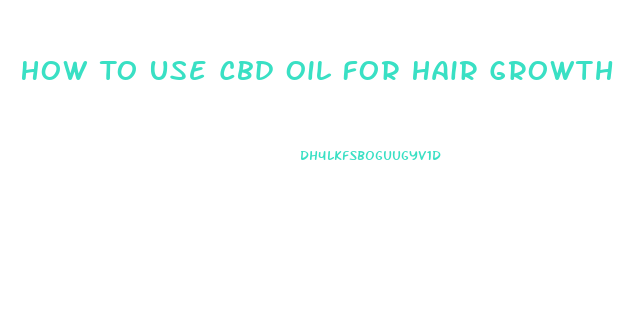 How To Use Cbd Oil For Hair Growth