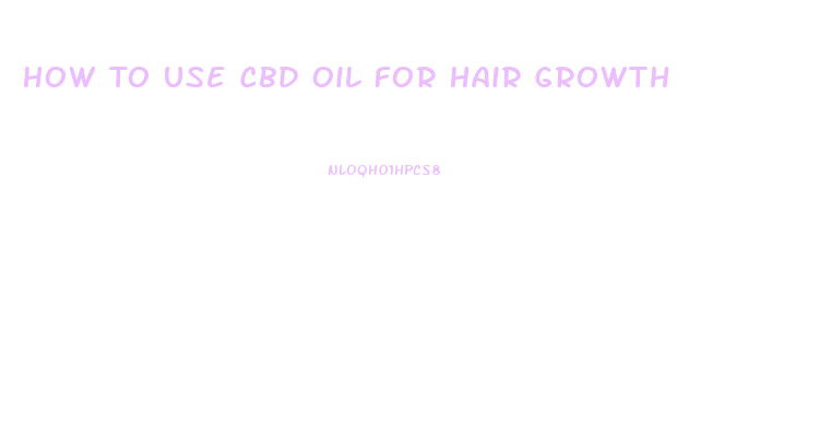 How To Use Cbd Oil For Hair Growth