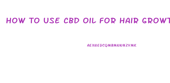 How To Use Cbd Oil For Hair Growth