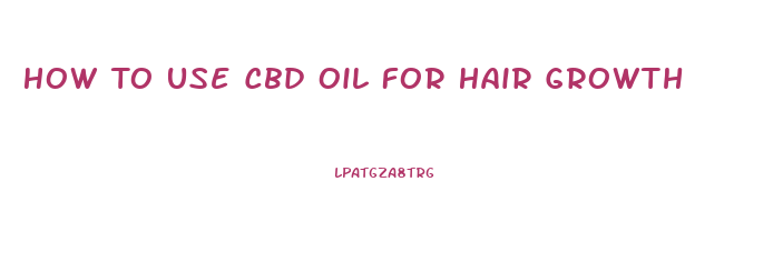 How To Use Cbd Oil For Hair Growth