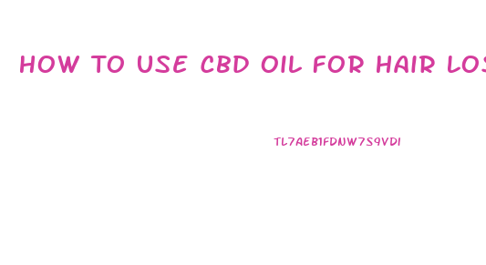 How To Use Cbd Oil For Hair Loss