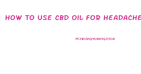 How To Use Cbd Oil For Headaches