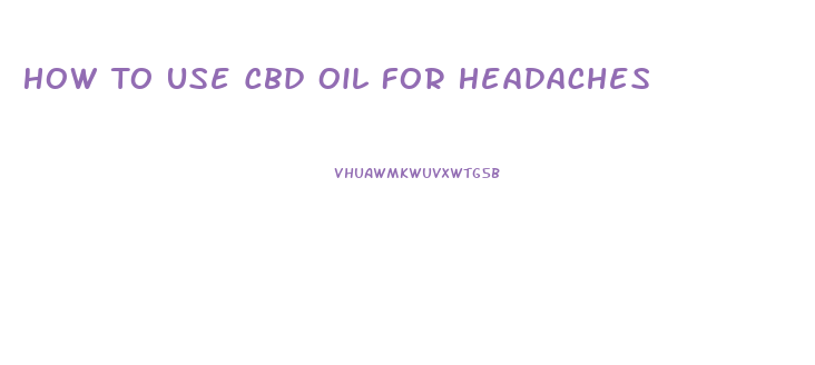 How To Use Cbd Oil For Headaches
