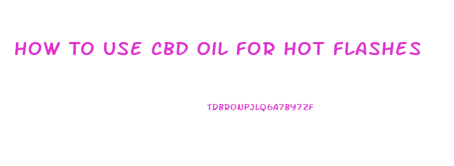 How To Use Cbd Oil For Hot Flashes