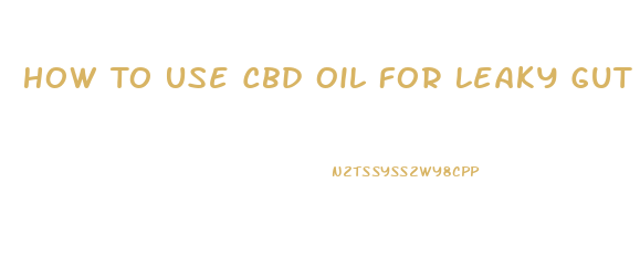 How To Use Cbd Oil For Leaky Gut