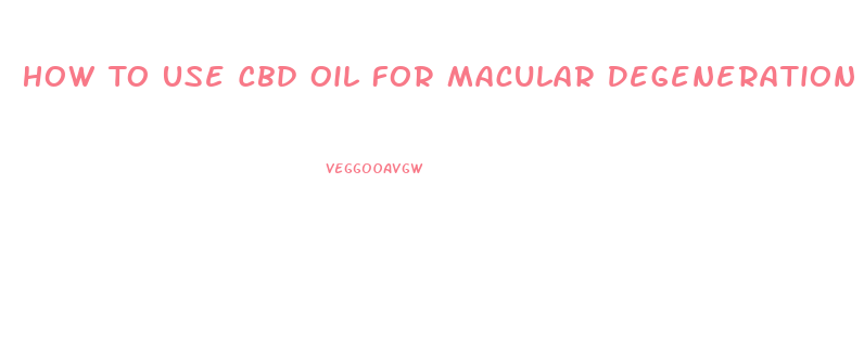 How To Use Cbd Oil For Macular Degeneration