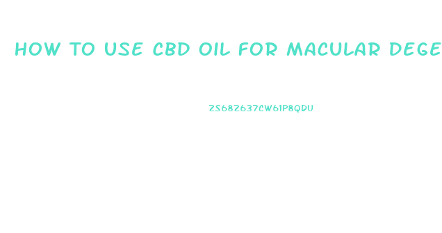 How To Use Cbd Oil For Macular Degeneration