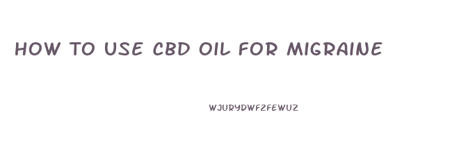 How To Use Cbd Oil For Migraine