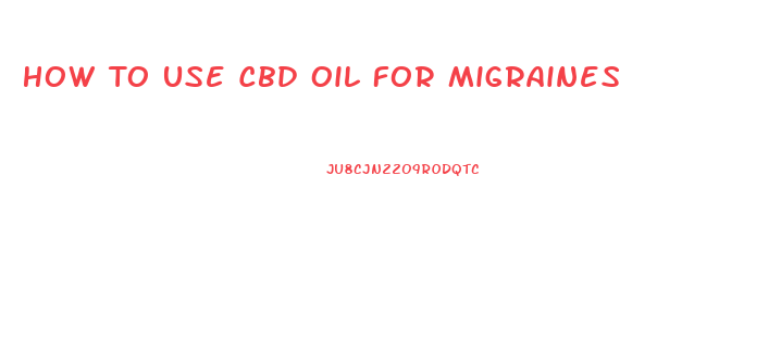 How To Use Cbd Oil For Migraines