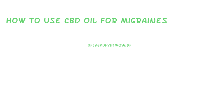 How To Use Cbd Oil For Migraines