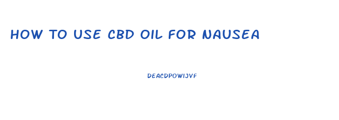 How To Use Cbd Oil For Nausea